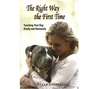 Right Way the First Time: Teaching Your Dog Kindly and Humanely