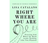 Right Where You Are: Trusting God When the Road Looks Nothing Like You Planned
