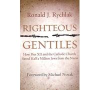 Righteous Gentiles: How Pius XII And the Catholic Church Saved Half a Million Jews from the Nazis