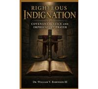 Righteous Indignation: Covenant Justice and Imprecatory Prayer (The Architecture of the Soul)