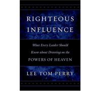 Righteous Influence: What Every Leader Should Know About Drawing on the Powers of Heaven