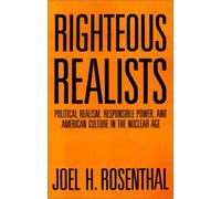 Righteous Realists: Political Realism, Responsible Power, and American Culture in the Nuclear Age (Political Traditions in Foreign Policy Series) by Joel H. Rosenthal (2002-03-01)