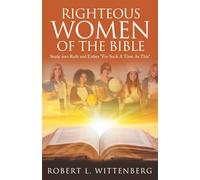 Righteous Women of The Bible: Study into Ruth and Esther "For Such A Time As This"