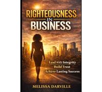 Righteousness in Business: The Hidden Advantage of Trust, Power, and Fairness (The Systemic Decoding Series)