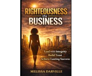 Righteousness in Business: The Hidden Advantage of Trust, Power, and Fairness (The Systemic Decoding Series)