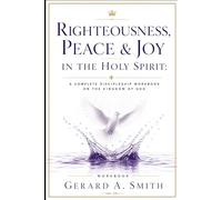 Righteousness, Peace & Joy in the Holy Spirit: A Complete Kingdom Discipleship Workbook