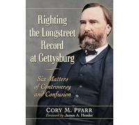 Righting the Longstreet Record at Gettysburg: Six Matters of Controversy and Confusion