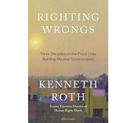 Righting Wrongs: Three Decades on the Front Lines Battling Abusive Governments