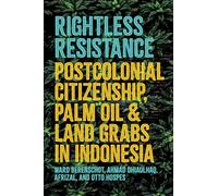 Rightless Resistance: Postcolonial Citizenship, Palm Oil, and Land Grabs in Indonesia (Cornell Modern Indonesia Project)