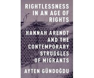Rightlessness in an Age of Rights by Ayten Gundogdu - 9780199370429