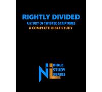 Rightly Divided: A Study of Twisted Scriptures: A Complete Bible Study (Northern Light Ministry Bible Study Series)