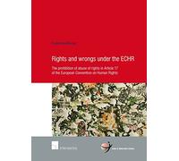 Rights and Wrongs Under the ECHR: The Prohibition of Abuse of Rights in Article 17 of the European Convention on Human Rights (School of Human Rights Research): 78 (Human Rights Research Series)