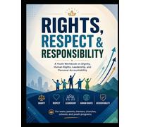 Rights, Respect & Responsibility: A Youth Workbook on Dignity, Human Rights, Leadership, and Personal Accountability
