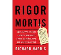Rigor Mortis: How Sloppy Science Creates Worthless Cures, Crushes Hope, and Wastes Billions