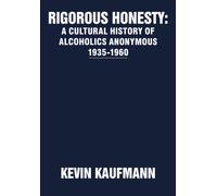 Rigorous Honesty : A Cultural History of Alcoholics Anonymous 1935-1960