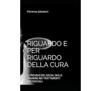 RIGUARDO E PER RIGUARDO DELLA CURA: IL PRESIDIO DEL SOCIAL SKILLS TRAINING NEI TRATTAMENTI PSICOSOCIALI