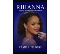 Rihanna: A Short Unauthorized Biography