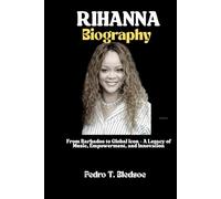 RIHANNA BIOGRAPHY: From Barbados to Global Icon - A Legacy of Music, Empowerment, and Innovation