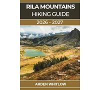 RILA MOUNTAINS HIKING GUIDE 2026 - 2027: Your Complete Trail Guide to Alpine Lakes, Mountain Huts, and Safe Hiking in Bulgaria’s Wildest Range (EPIC TRAILS OF THE WORLD SERIES)