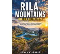 RILA MOUNTAINS HIKING GUIDE 2026: The Complete Explorer's Handbook to Bulgaria's Highest Peaks, Scenic Trails, Hidden Valleys, and Mountain ... the World: Essential Hiking Guide Series)