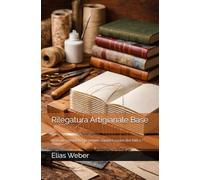 Rilegatura Artigianale Base: Manuale completo per iniziare, capire e creare libri fatti a mano