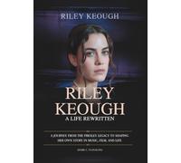 RILEY KEOUGH: A Life Rewritten: A Journey From the Presley Legacy to Shaping Her Own Story in Music, Film, and Life (THE BIOGRAPHIES OF CELEBRITY OFFSPRINGS WHO MADE THEIR OWN IMPACT IN MUSIC)