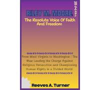 Riley M. Moore: The Resolute Voice of Faith and Freedom: From West Virginia to Washington : The Man Leading the Charge Against Religious Persecution ... The Lives and Legacies of Political Icons)