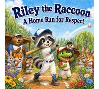 Riley the Raccoon A Home Run for Respect: A Story About Respect, Teamwork, and New Friends