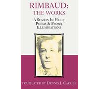 Rimbaud: The Works: A Season in Hell; Poems & Prose; Illuminations