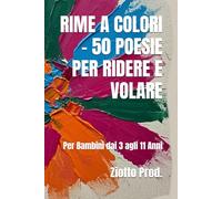 RIME A COLORI - 50 POESIE PER RIDERE E VOLARE: Per Bambini dai 3 agli 11 Anni