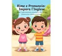 Rime e Pronuncia: Impara l'Inglese: Rendi l'apprendimento divertente e facile con filastrocche e fonetica italiana