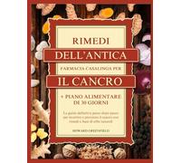 RIMEDI DELL’ANTICA FARMACIA CASALINGA PER IL CANCRO: La guida definitiva passo dopo passo per invertire e prevenire il cancro con rimedi a base di erbe naturali + Piano alimentare di 30 giorni
