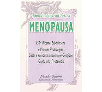 RIMEDI NATURALI PER LA MENOPAUSA: 150+ Ricette Erboristiche e Planner Pratico per Gestire Vampate, Insonnia e Gonfiore. Guida alla Fitoterapia (Metodo ... Antinfiammatoria e Benessere in Menopausa)
