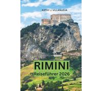 Rimini Reiseführer 2026: Entdecken Sie die Adriaküste Italiens, entdecken Sie antike römische Wahrzeichen, goldene Strände, versteckte Dörfer, ... und unvergessliche lokale Erlebnisse