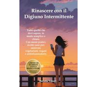 Rinascere con il Digiuno intermittente: La guida semplice, efficace e adatta a tutti per ritrovare forma e benessere (Health Glow)