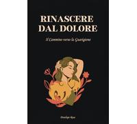Rinascere dal Dolore: Il Cammino verso la Guarigione