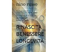 RINASCITA BENESSERE LONGEVITÀ: Un viaggio speciale: La connessione profonda fra mente, corpo e spirito evita il suicidio inconsapevole. Scopri ... Benessere, della Salute e della Longevità)