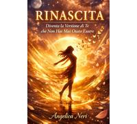 RINASCITA: Diventa la versione di te che non hai mai osato essere