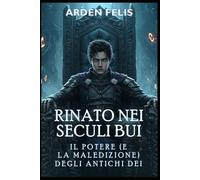 Rinato nei Secoli Bui: Il Potere (e la Maledizione) degli Antichi Dei: LitRPG Storico Fantasy Scuro (Re dei Secoli Bui)