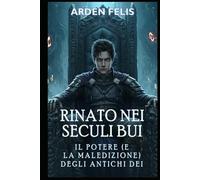 Rinato nei Secoli Bui: Il Potere (e la Maledizione) degli Antichi Dei: LitRPG Storico Fantasy Scuro (Re dei Secoli Bui)