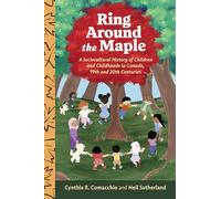 Ring Around the Maple: A Sociocultural History of Children and Childhoods in Canada, 19th and 20th Centuries (Studies in Childhood and Family in Canada)