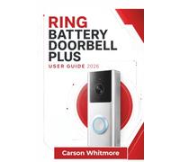 Ring Battery Doorbell Plus USER GUIDE 2026: Setup, Daily Operation, Motion Settings, Video Management, Privacy Controls, Maintenance, and Practical ... For a Smoother Home Monitoring Experience