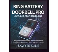 Ring Battery Doorbell Pro User Guide for Beginners: Step-by-Step Setup, Installation, Features, Customization, Troubleshooting, and Security Tips for Easy Home Protection (Smart Home Essentials)