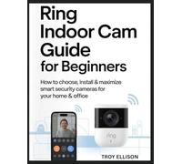 Ring Indoor Cam Guide for Beginners: How to Choose, install & maximize smart security cameras for your home & office