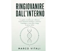 Ringiovanire dall'Interno: La guida scientifica per rallentare l'invecchiamento biologico, riattivare l'autofagia e vivere più a lungo in piena salute