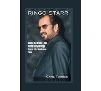 RINGO STARR BIOGRAPHY: Behind the Drums - The Untold Story of Ringo Starr’s Life, Music and Fame