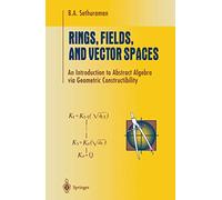 Rings, Fields, and Vector Spaces: An Introduction to Abstract Algebra via Geometric Constructibility (Undergraduate Texts in Mathematics)