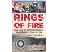 Rings of Fire: How an Unlikely Team of Scientists, Ex-Cons, Women, and Native Americans Helped Win World War II