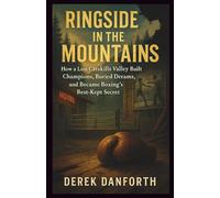 Ringside in the Mountains: How a Lost Catskills Valley Built Champions, Buried Dreams, and Became Boxing’s Best-Kept Secret (Fact vs. Film)