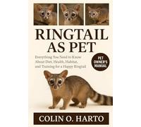 RINGTAIL AS PET: Everything You Need to Know About Diet, Health, Habitat, and Training for a Happy Ringtail